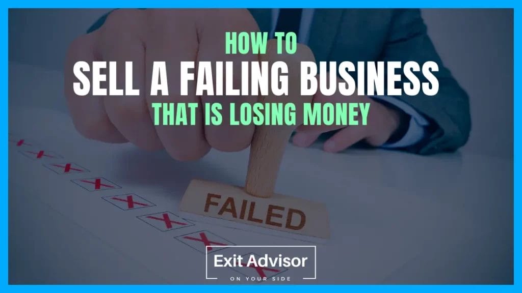 Sell Business How to sell a failing business by hiring a Business Broker and listing it as a Business For Sale. Exit Advisor Business Broker