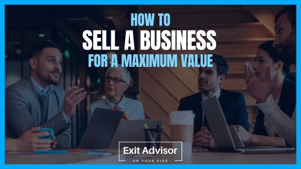 Sell Business How to sell a business for maximum value. Exit Advisor Business Broker