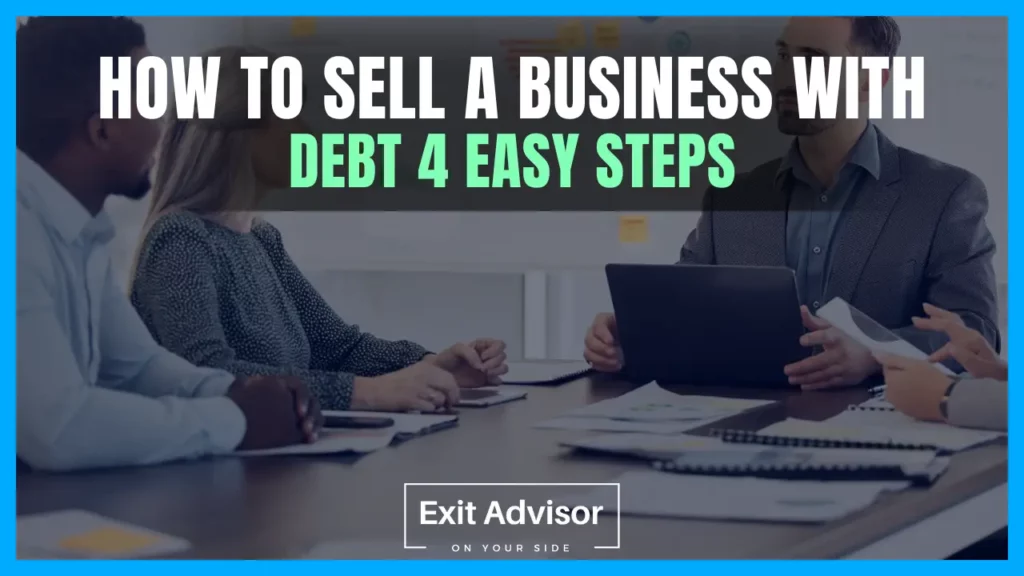 Sell Business How to sell a business with debt in 4 easy steps, involving an Exit Advisor. Exit Advisor Business Broker